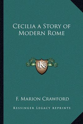 Cecilia a Story of Modern Rome By F Marion Crawford 9781162726632
