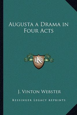 Augusta a Drama in Four Acts By J Vinton Webster 9781162727448