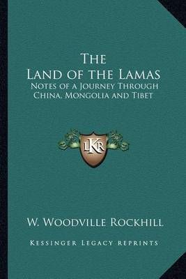 The Land of the Lamas By W Woodville Rockhill 9781162730516