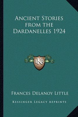 Ancient Stories from the Dardanelles 1924 By Frances Delanoy Little