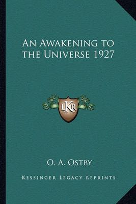 An Awakening to the Universe 1927 By O A Ostby 9781162738055