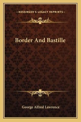 Border And Bastille By George Alfred Lawrence 9781162743387