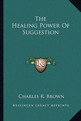 The Healing Power Of Suggestion By Charles R Brown 9781162743776