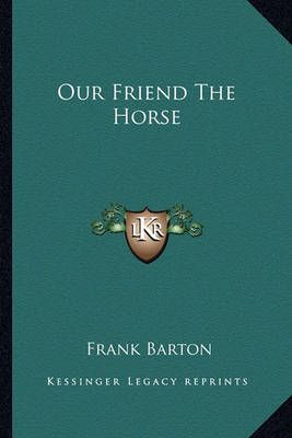 Our Friend The Horse By Frank Barton 9781162747613 (Paperback)