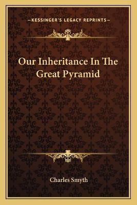 Our Inheritance In The Great Pyramid By Charles Smyth 9781162748214