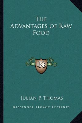 The Advantages of Raw Food By Julian P Thomas 9781162752099