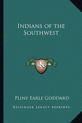 Indians of the Southwest By Pliny Earle Goddard 9781162756721