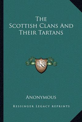 The Scottish Clans And Their Tartans By Anonymous 9781162763538