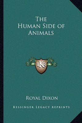 The Human Side of Animals By Royal Dixon 9781162764498 (Paperback)