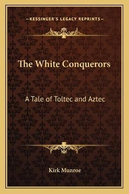 The White Conquerors By Kirk Munroe 9781162765327 (Paperback)