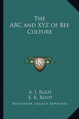 The ABC and XYZ of Bee Culture By A I Root, E R Root 9781162769165
