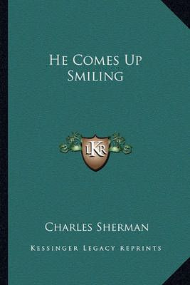 He Comes Up Smiling By Charles Sherman 9781162776354 (Paperback)