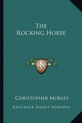 The Rocking Horse By Christopher Morley 9781162780597 (Paperback)