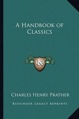 A Handbook of Classics By Charles Henry Prather 9781162783024