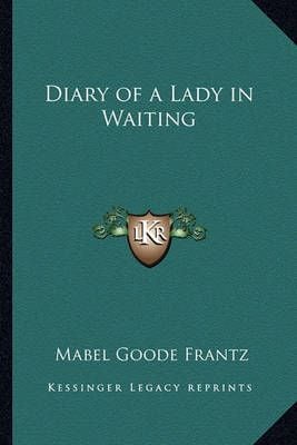 Diary of a Lady in Waiting By Mabel Goode Frantz 9781162797700