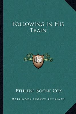 Following in His Train By Ethlene Boone Cox 9781162799889 (Paperback)