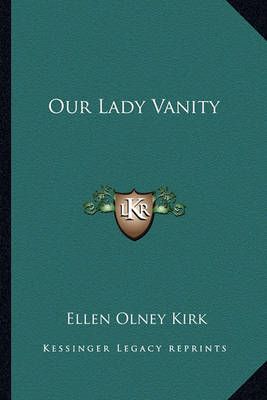 Our Lady Vanity By Ellen Olney Kirk 9781162804439 (Paperback)