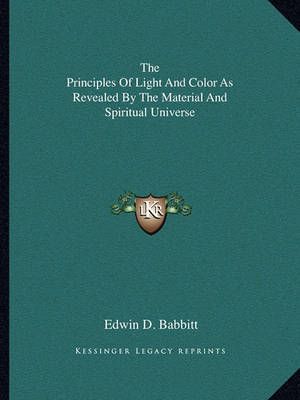 The Principles Of Light And Color As Revealed By The Material And Spiritual Universe