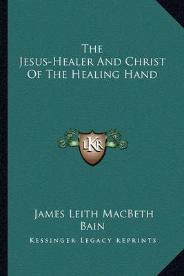 The Jesus-Healer And Christ Of The Healing Hand 9781162810454