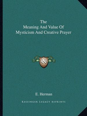 The Meaning And Value Of Mysticism And Creative Prayer By E Herman