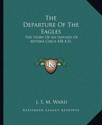 The Departure Of The Eagles By J S M Ward 9781162813530 (Paperback)