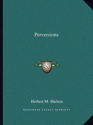 Perversions By Herbert M Shelton 9781162814889 (Paperback)