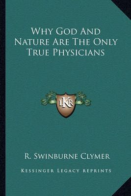 Why God And Nature Are The Only True Physicians By R Swinburne Clymer