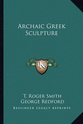 Archaic Greek Sculpture By T Roger Smith, George Redford 9781162816982