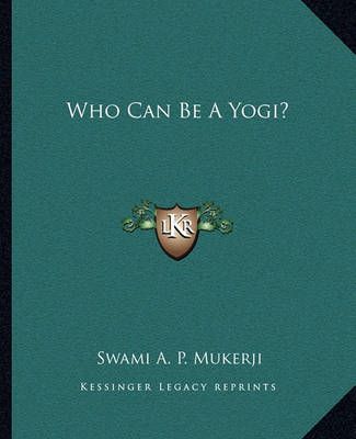 Who Can Be A Yogi? By Swami A P Mukerji 9781162817248 (Paperback)