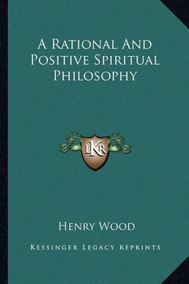 A Rational And Positive Spiritual Philosophy 9781162819167 (Paperback)