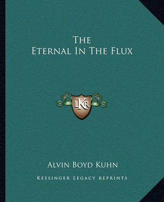 The Eternal In The Flux By Alvin Boyd Kuhn 9781162820262 (Paperback)