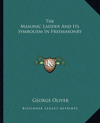 The Masonic Ladder And Its Symbolism In Freemasonry By George Oliver
