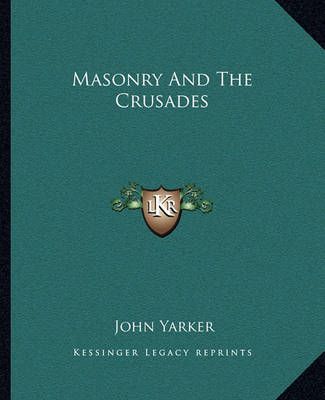 Masonry And The Crusades By John Yarker 9781162820859 (Paperback)