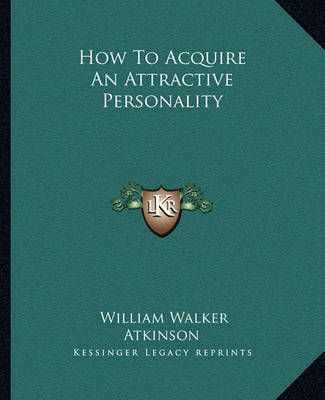 How To Acquire An Attractive Personality By William Walker Atkinson
