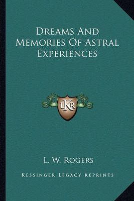 Dreams And Memories Of Astral Experiences By L W Rogers 9781162834290