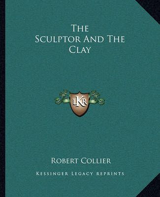 The Sculptor And The Clay By Robert Collier 9781162836966 (Paperback)