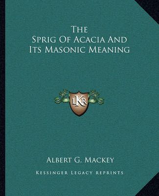 The Sprig Of Acacia And Its Masonic Meaning By Albert G Mackey