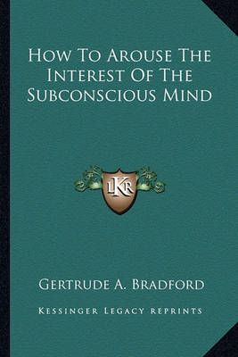 How To Arouse The Interest Of The Subconscious Mind 9781162842059