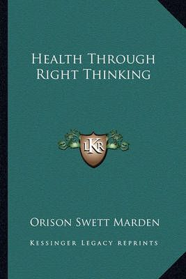 Health Through Right Thinking By Orison Swett Marden 9781162843445