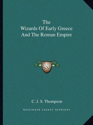 The Wizards Of Early Greece And The Roman Empire By C J S Thompson