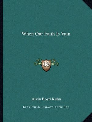 When Our Faith Is Vain By Alvin Boyd Kuhn 9781162846262 (Paperback)