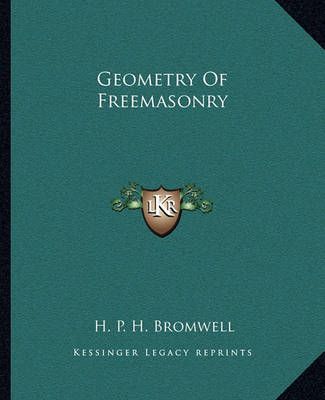 Geometry Of Freemasonry By H P H Bromwell 9781162846798 (Paperback)