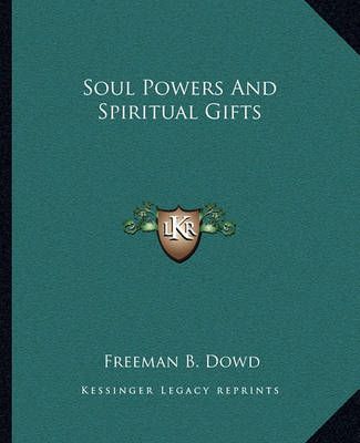 Soul Powers And Spiritual Gifts By Freeman B Dowd 9781162853338
