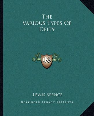 The Various Types Of Deity By Lewis Spence 9781162853680 (Paperback)
