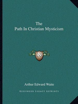 The Path In Christian Mysticism By Professor Arthur Edward Waite