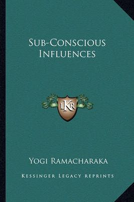 Sub-Conscious Influences By Yogi Ramacharaka 9781162865805 (Paperback)