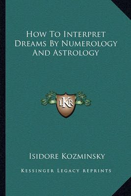 How to Interpret Dreams by Numerology and Astrology 9781162867267