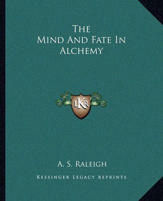 The Mind And Fate In Alchemy By A S Raleigh 9781162872704 (Paperback)