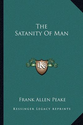 The Satanity Of Man By Frank Allen Peake 9781162873688 (Paperback)