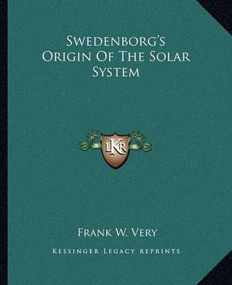 Swedenborg's Origin Of The Solar System By Frank W Very 9781162875354
